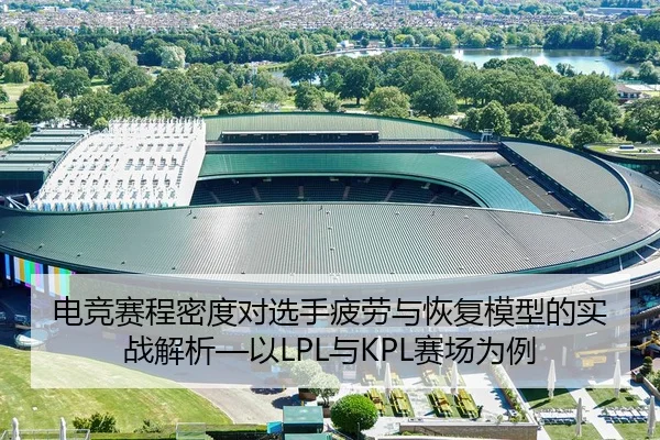电竞赛程密度对选手疲劳与恢复模型的实战解析—以LPL与KPL赛场为例