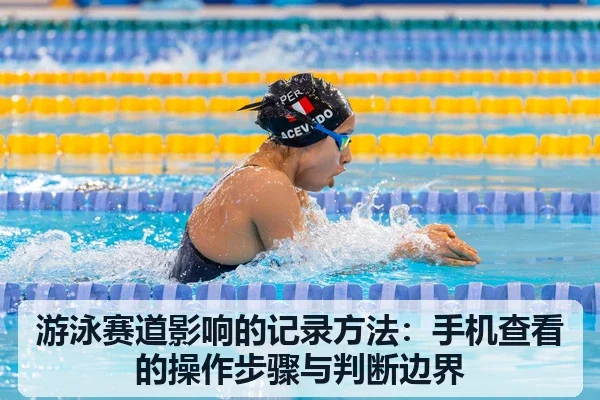 游泳赛道影响的记录方法:手机查看的操作步骤与判断边界